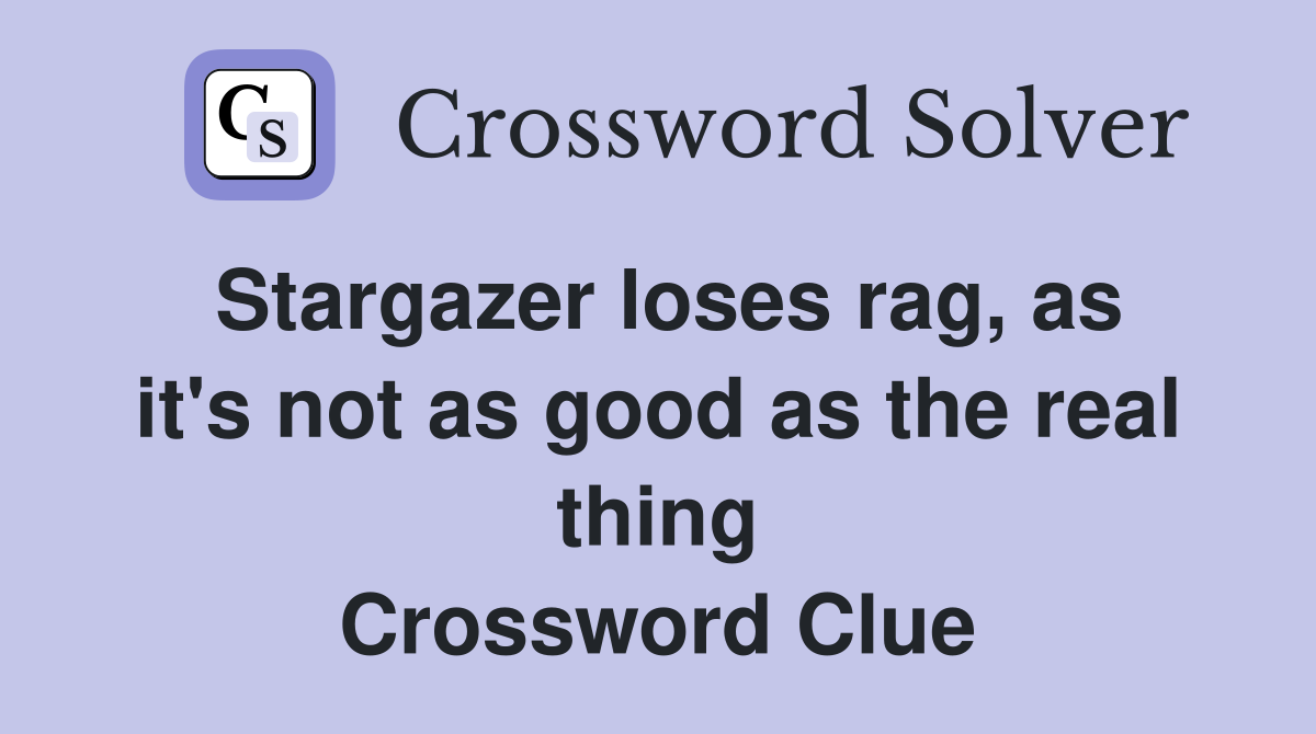Stargazer loses rag, as it's not as good as the real thing Crossword Clue