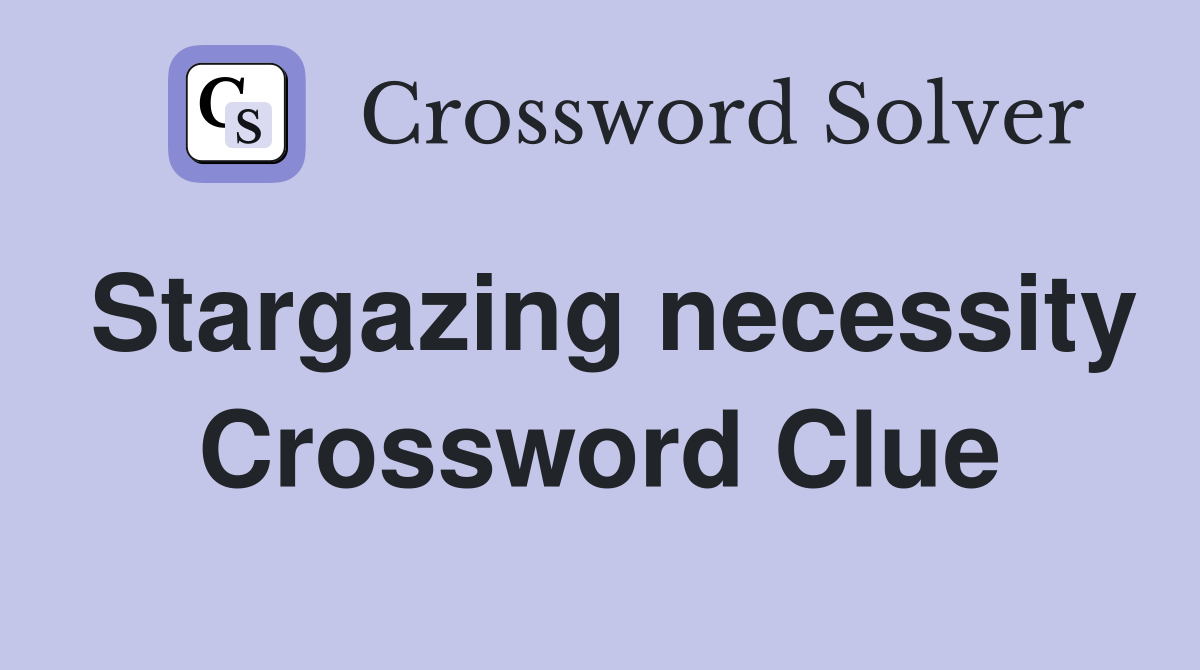 Stargazing necessity Crossword Clue