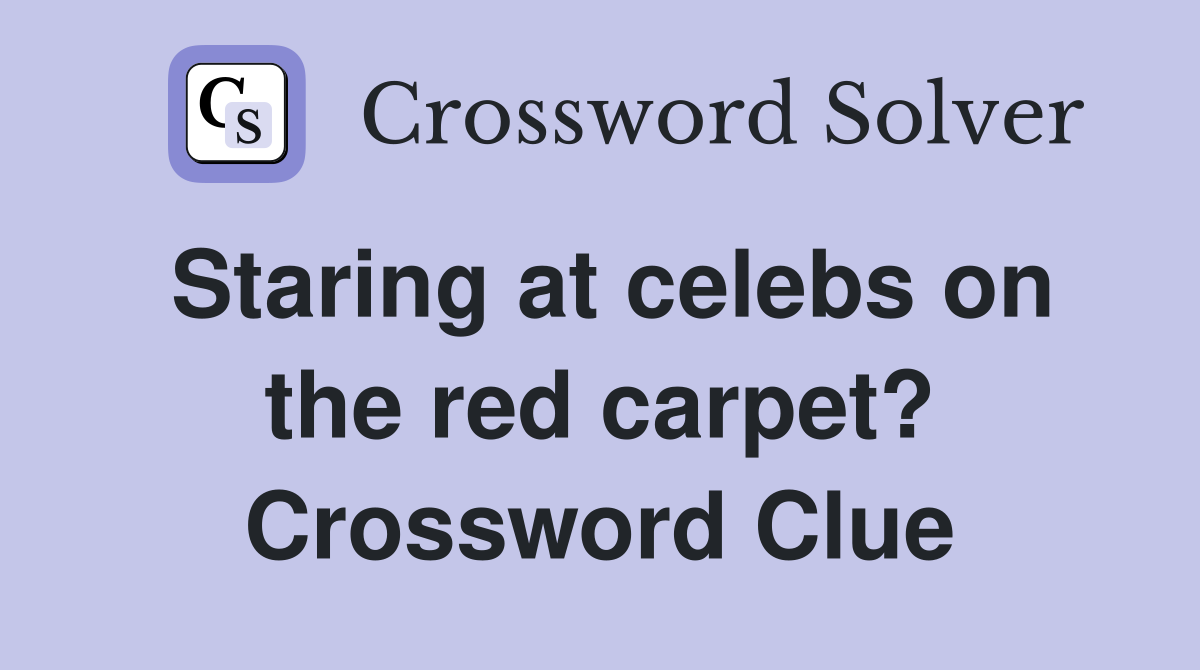 Staring at celebs on the red carpet? Crossword Clue
