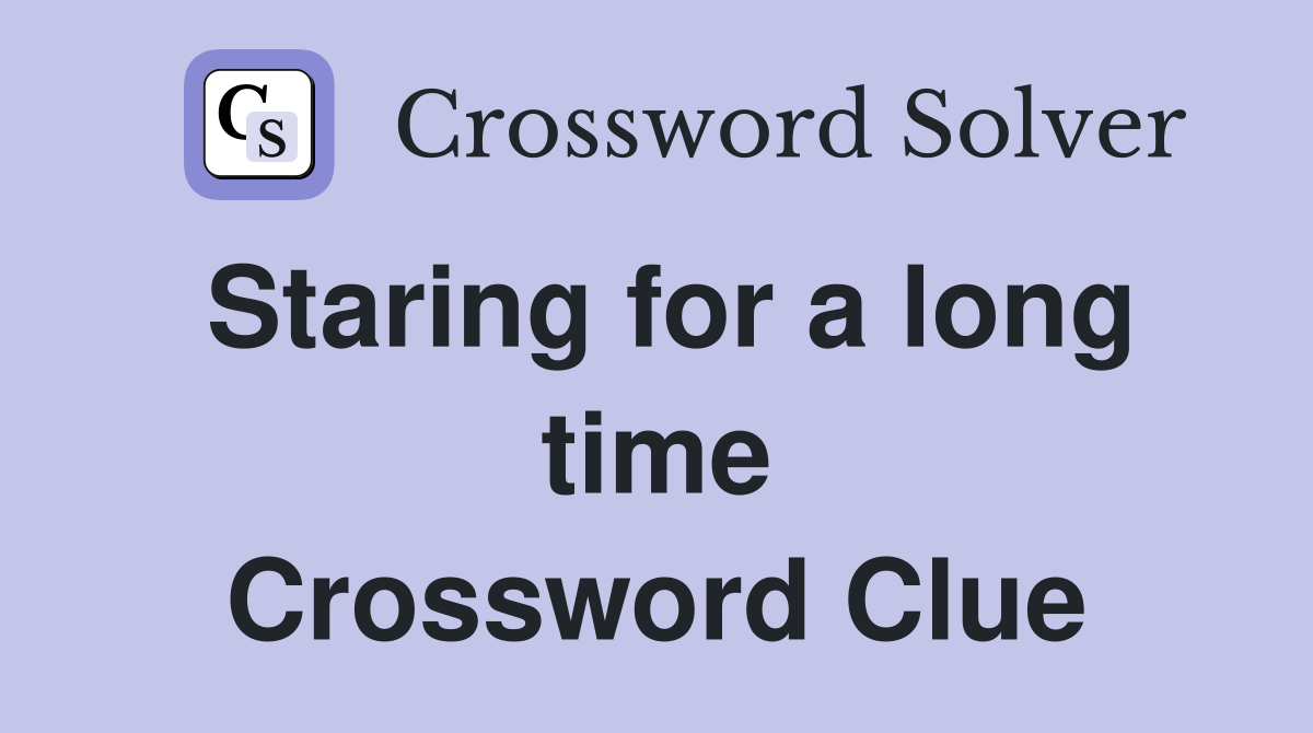 Staring for a long time Crossword Clue