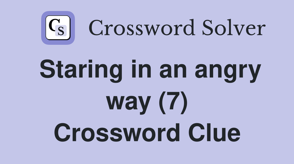 Staring in an angry way (7) Crossword Clue