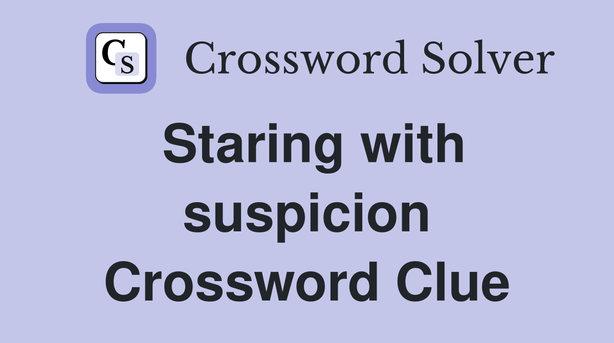 Staring with suspicion Crossword Clue