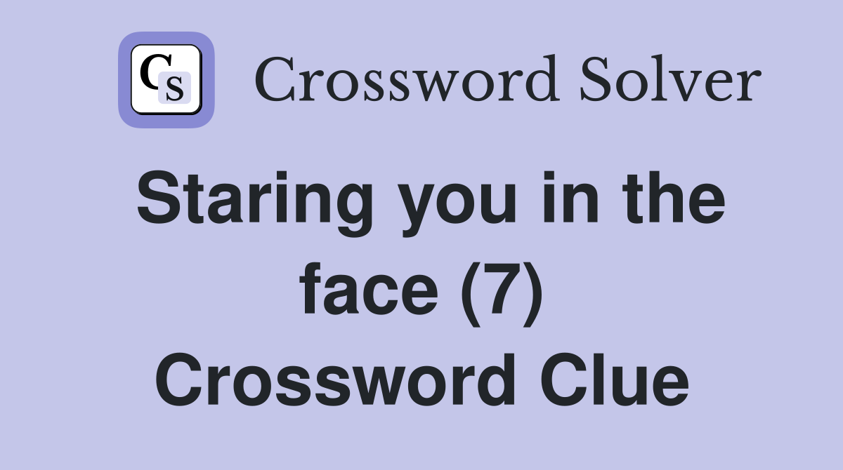 Staring you in the face (7) Crossword Clue