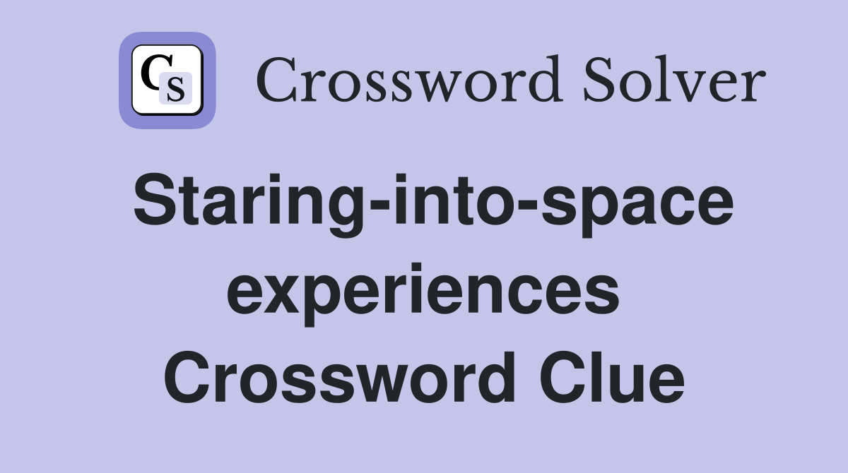 Staring-into-space experiences Crossword Clue