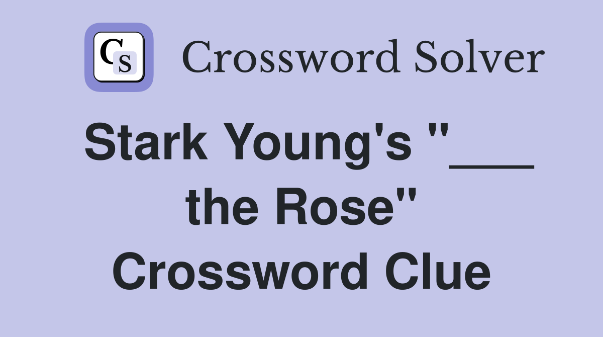 Stark Young's "___ the Rose" Crossword Clue