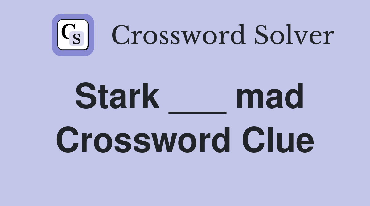 Stark ___ mad Crossword Clue