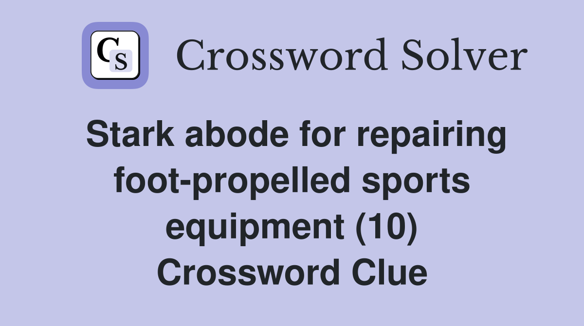 Stark abode for repairing foot-propelled sports equipment (10) Crossword Clue