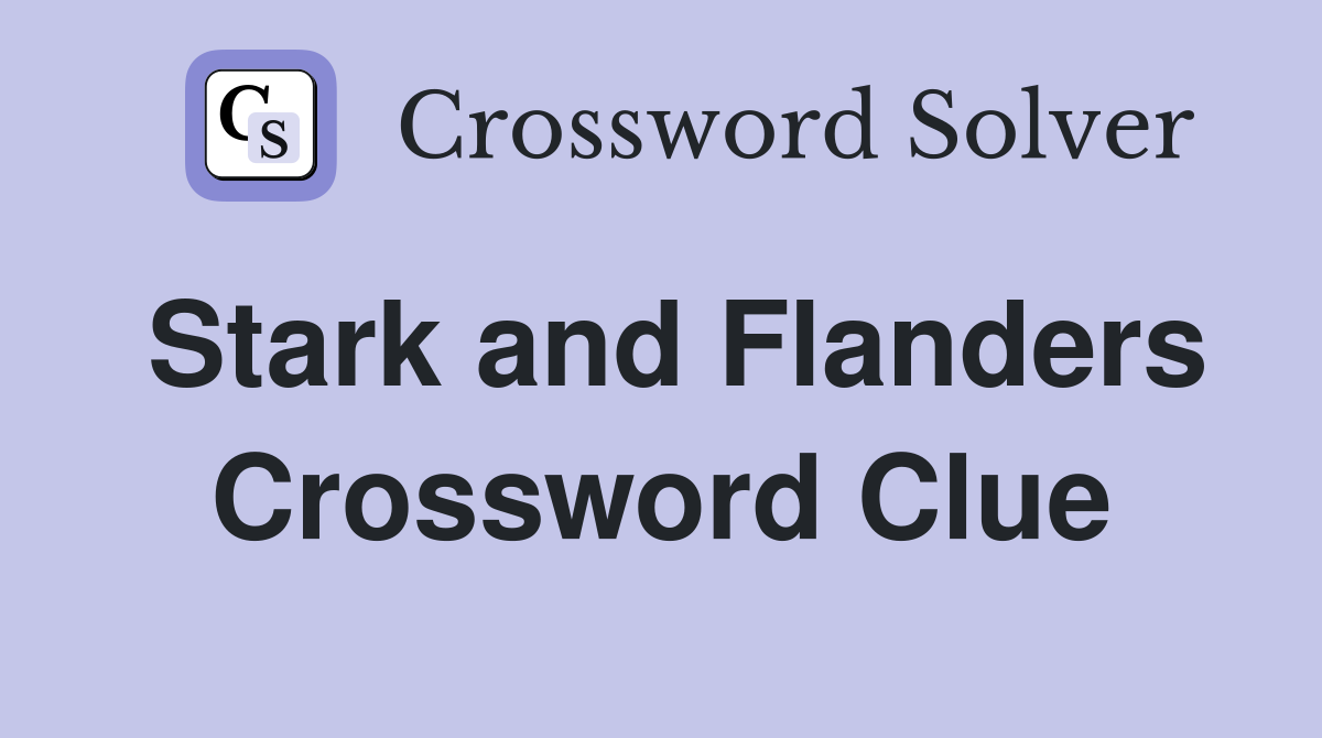 Stark and Flanders Crossword Clue
