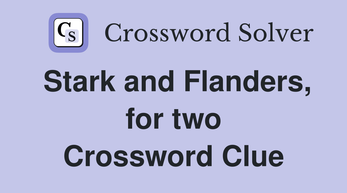 Stark and Flanders, for two Crossword Clue