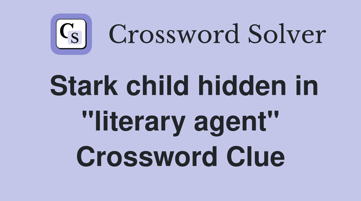 Stark child hidden in "literary agent" Crossword Clue