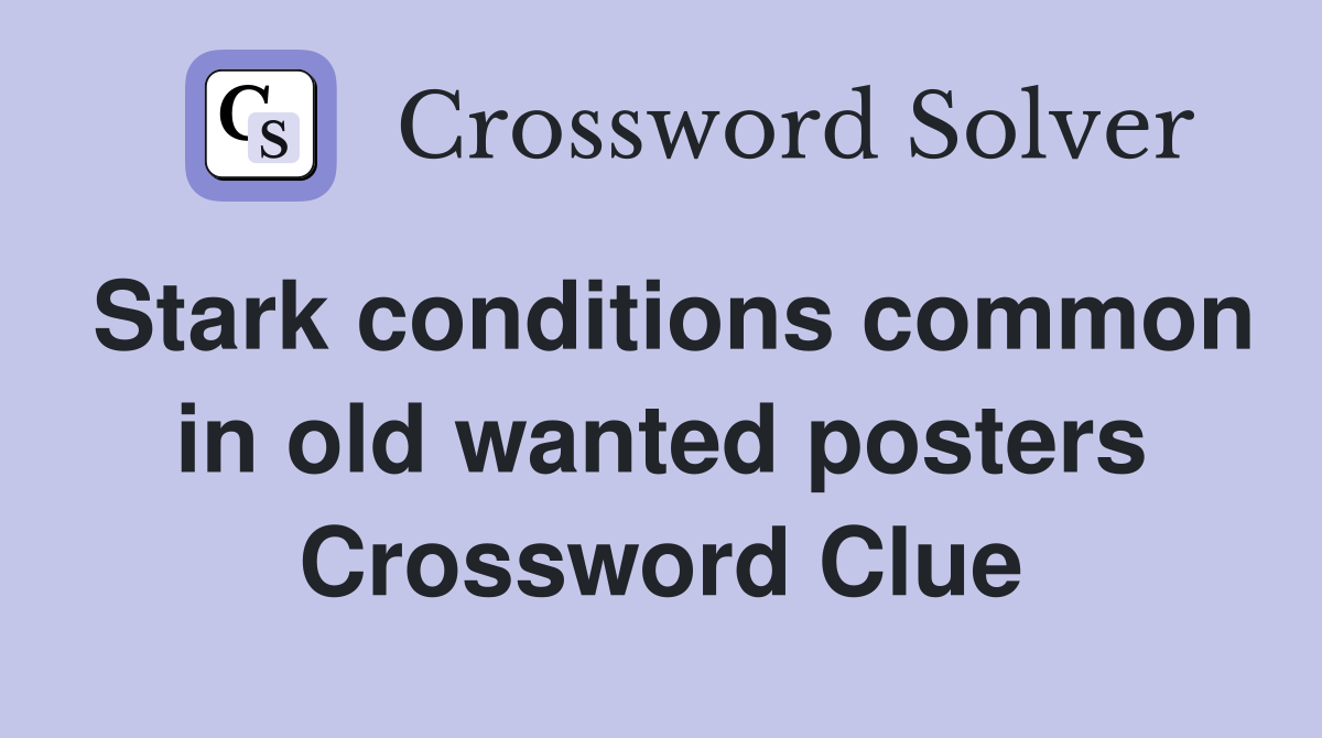 Stark conditions common in old wanted posters Crossword Clue