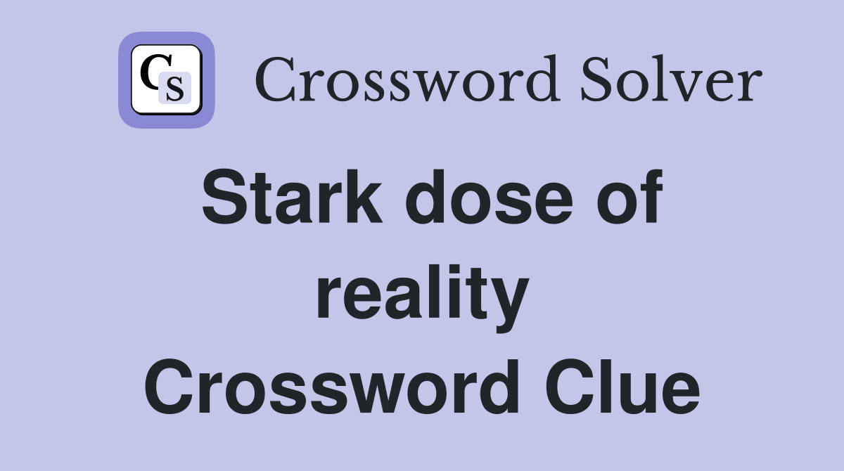 Stark dose of reality Crossword Clue