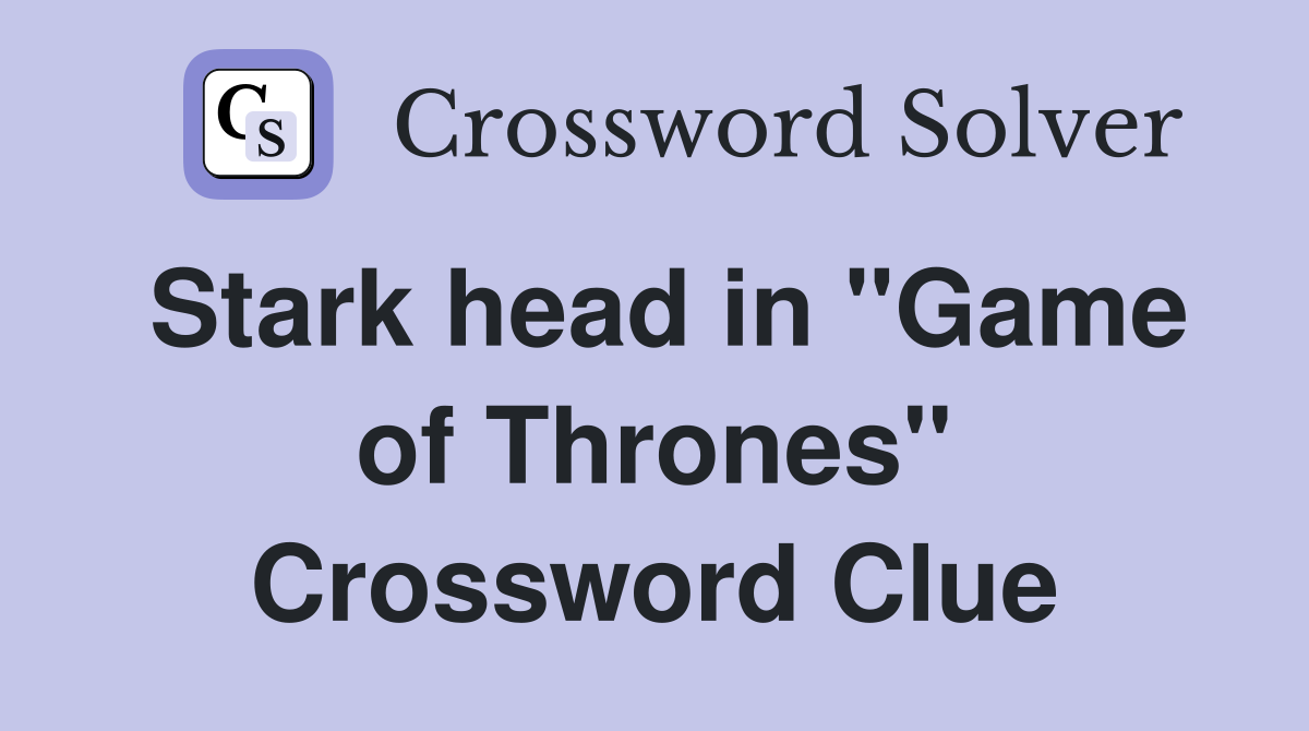 Stark head in "Game of Thrones" Crossword Clue