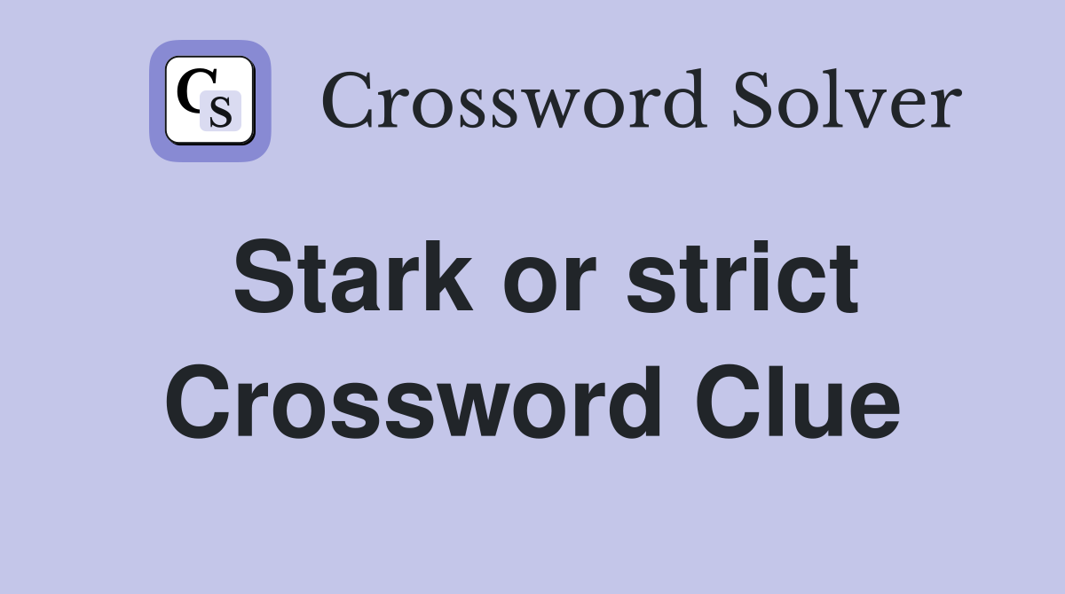 Stark or strict Crossword Clue