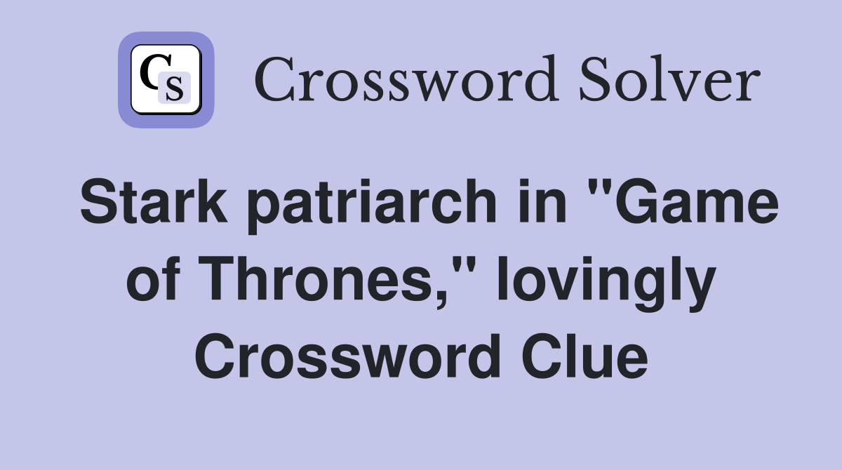 Stark patriarch in "Game of Thrones," lovingly Crossword Clue