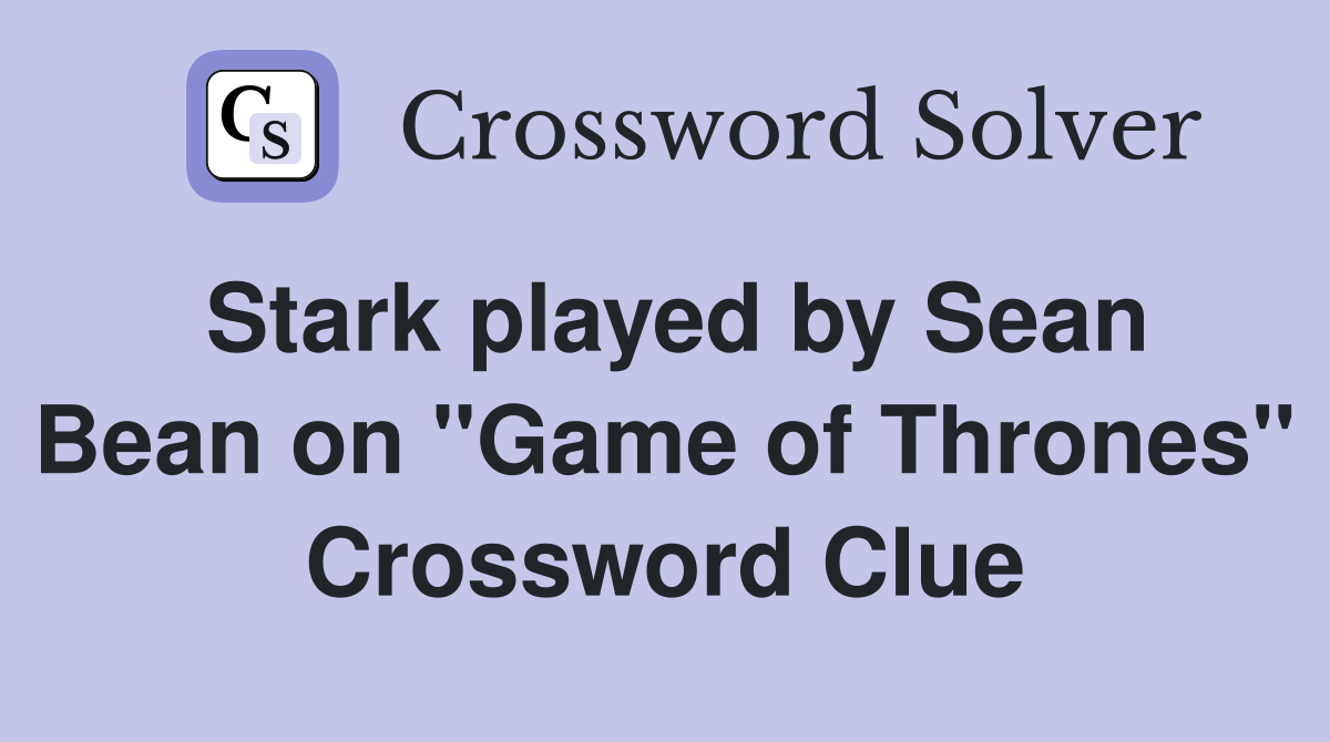 Stark played by Sean Bean on "Game of Thrones" Crossword Clue