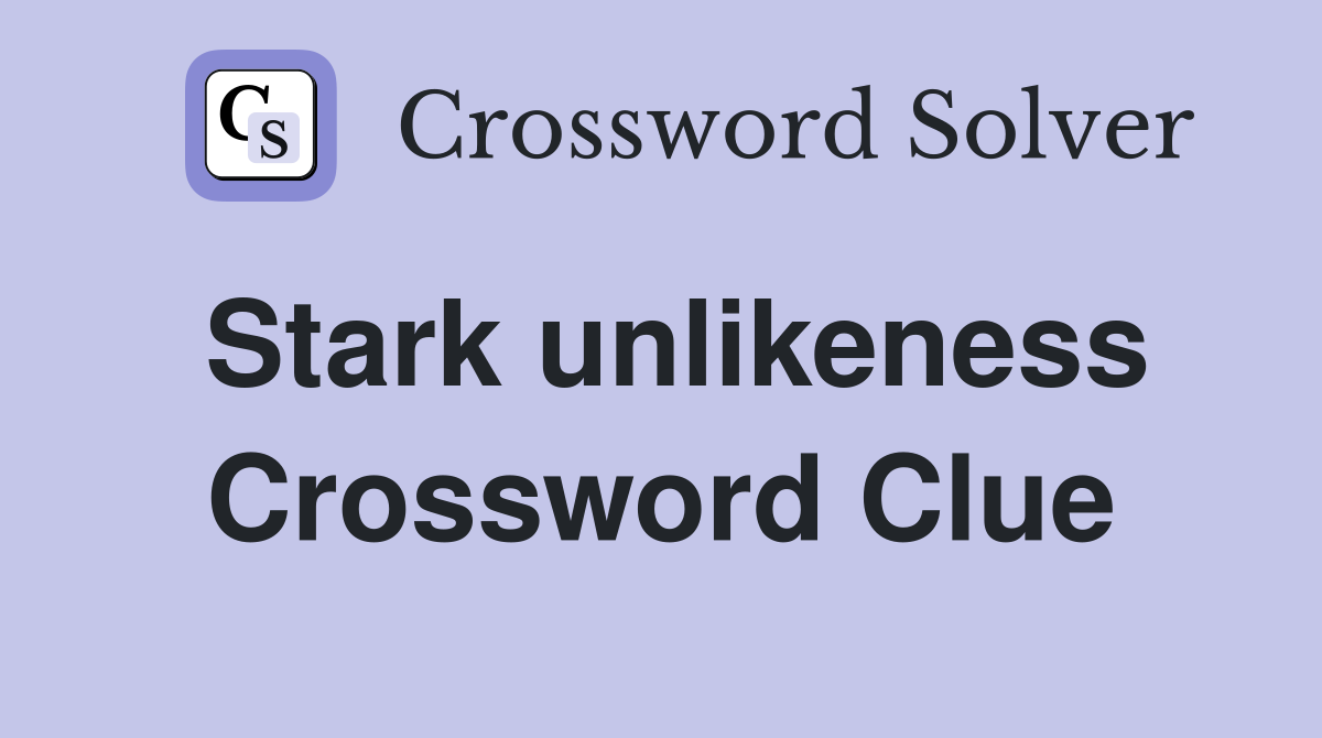 Stark unlikeness Crossword Clue