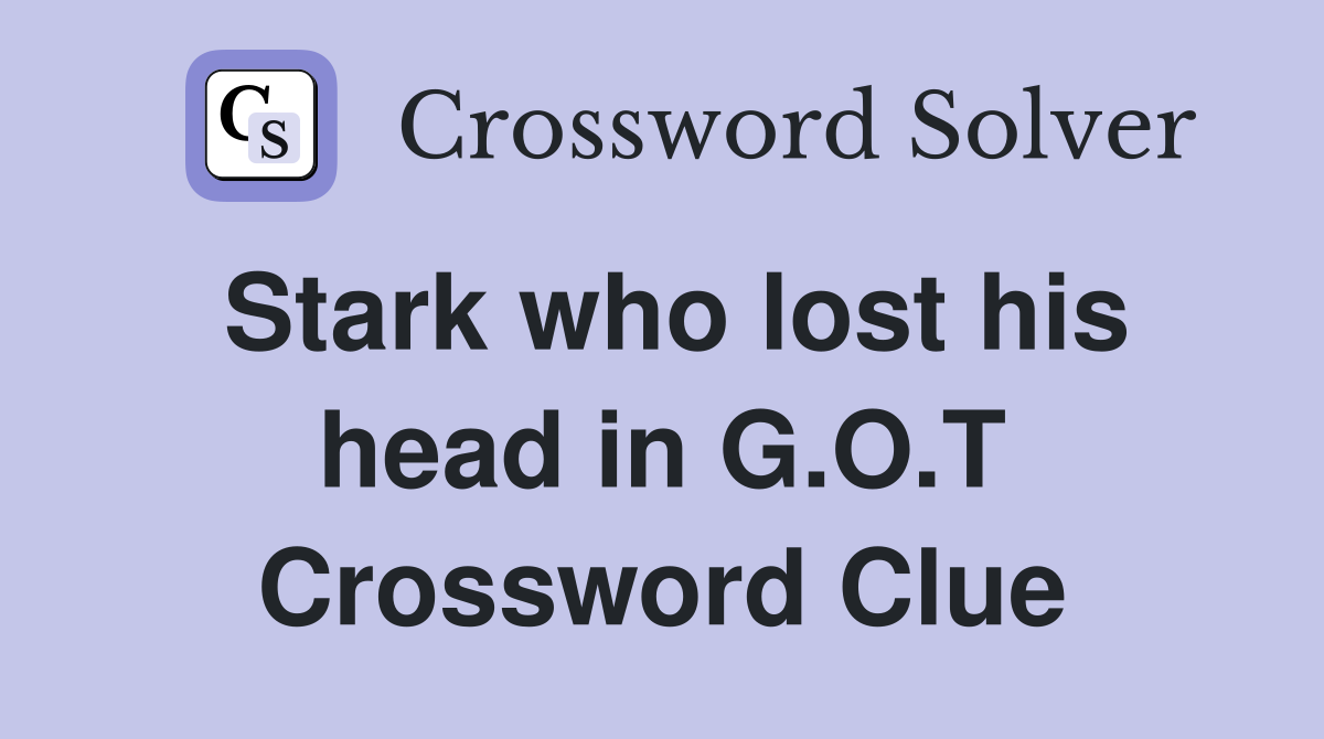 Stark who lost his head in G.O.T Crossword Clue