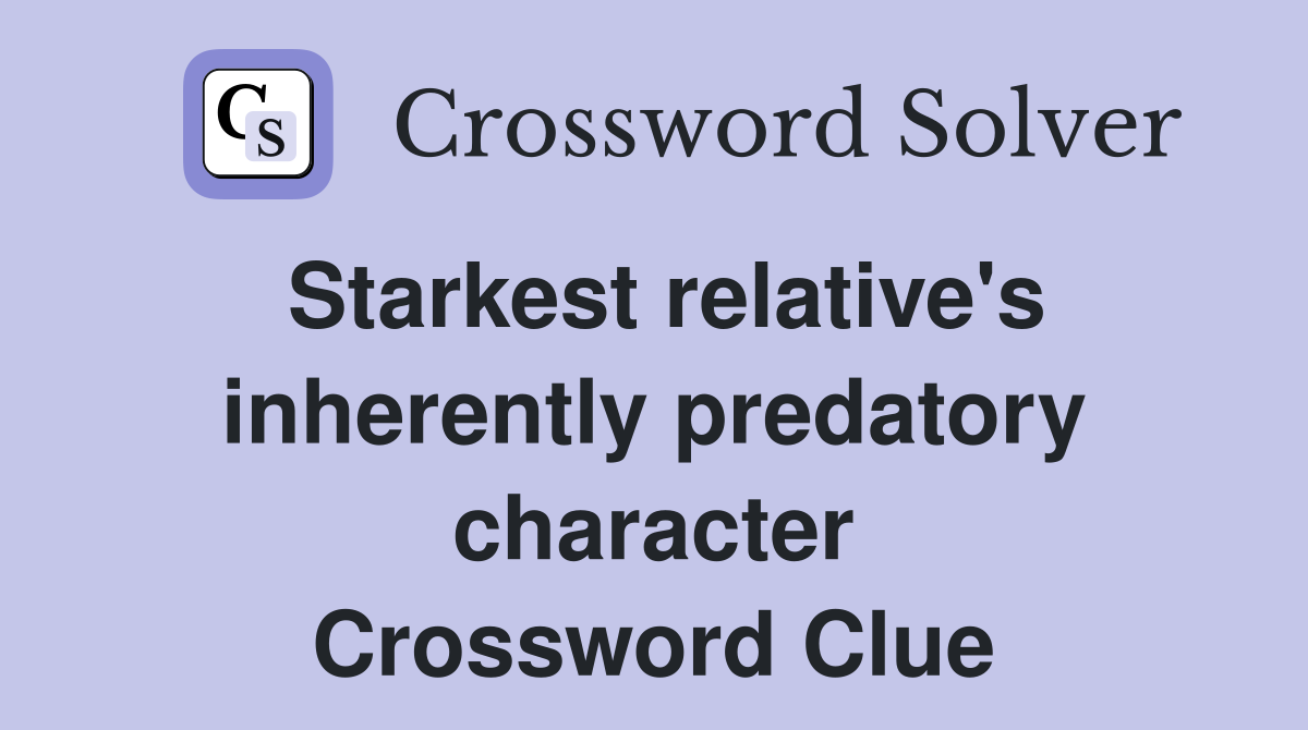 Starkest relative's inherently predatory character Crossword Clue