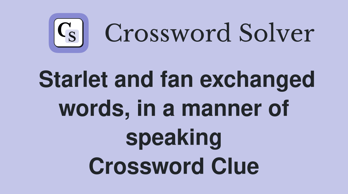 Starlet and fan exchanged words, in a manner of speaking Crossword Clue