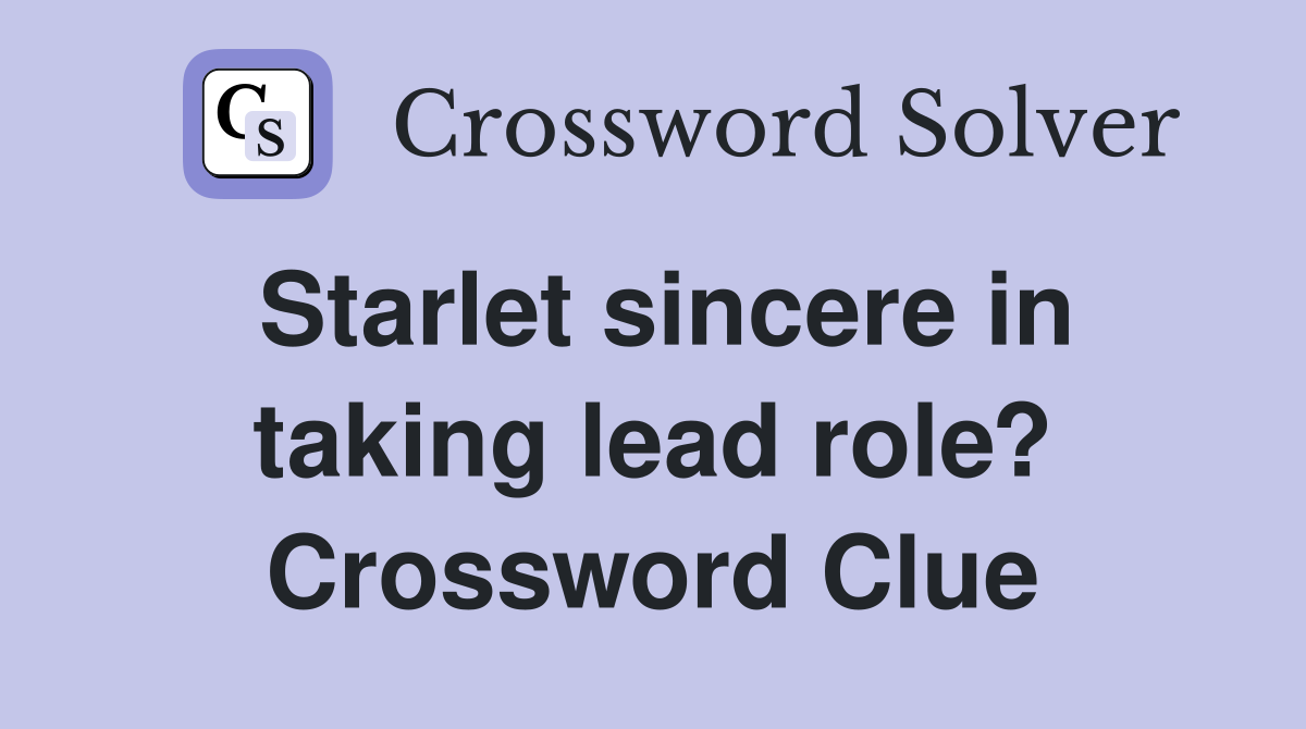 Starlet sincere in taking lead role? Crossword Clue