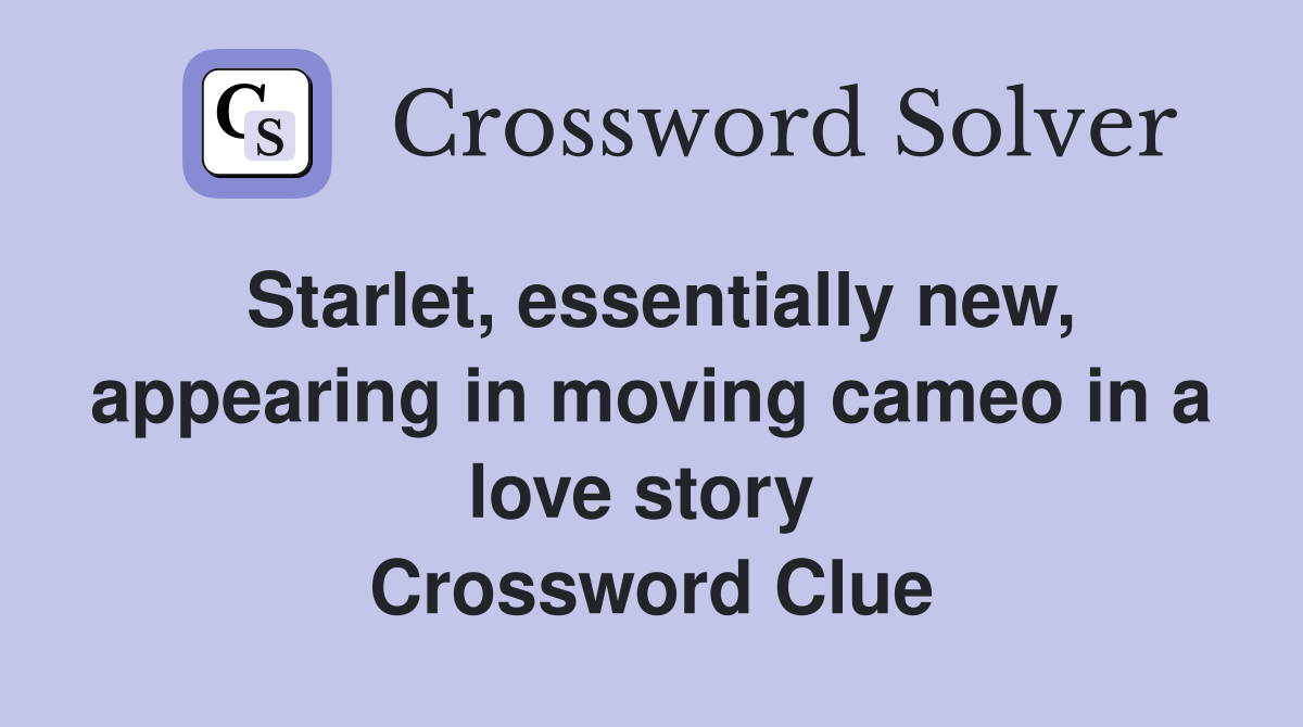 Starlet, essentially new, appearing in moving cameo in a love story  Crossword Clue