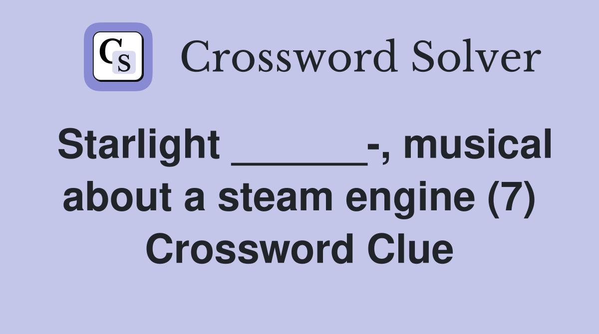 Starlight ______-, musical about a steam engine (7) Crossword Clue