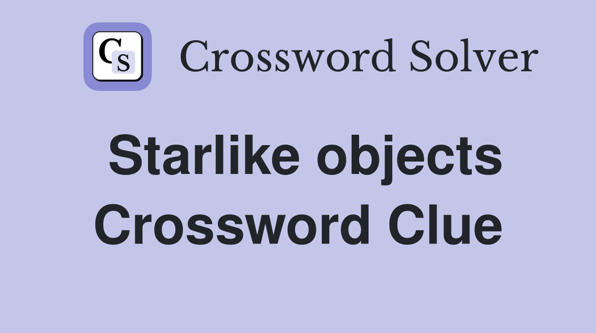 Starlike objects Crossword Clue