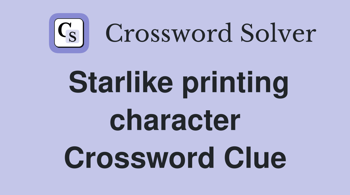 Starlike printing character Crossword Clue