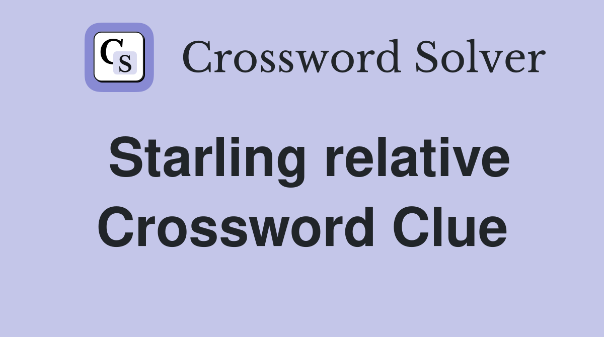 Starling relative Crossword Clue