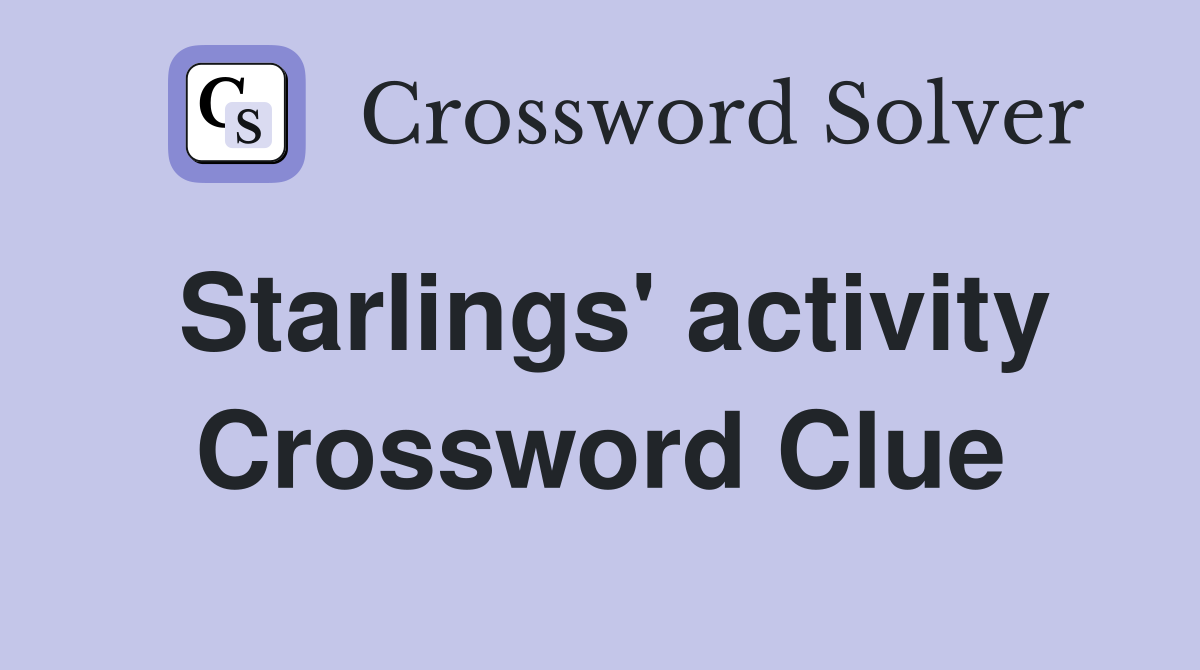 Starlings' activity Crossword Clue
