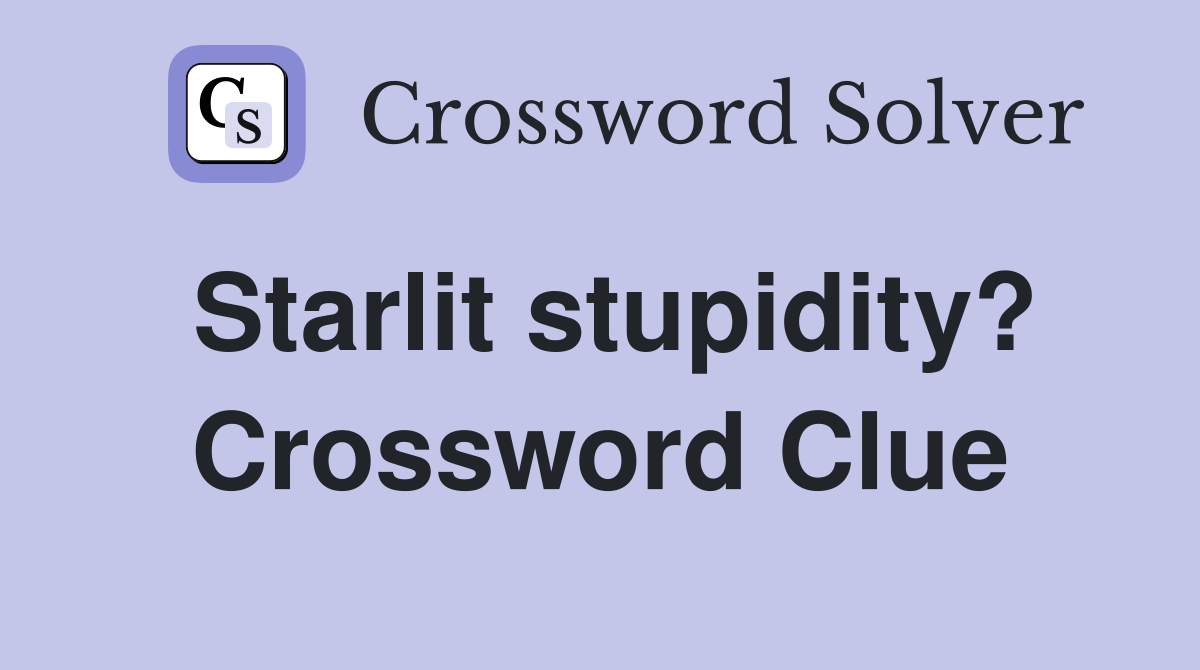 Starlit stupidity? Crossword Clue