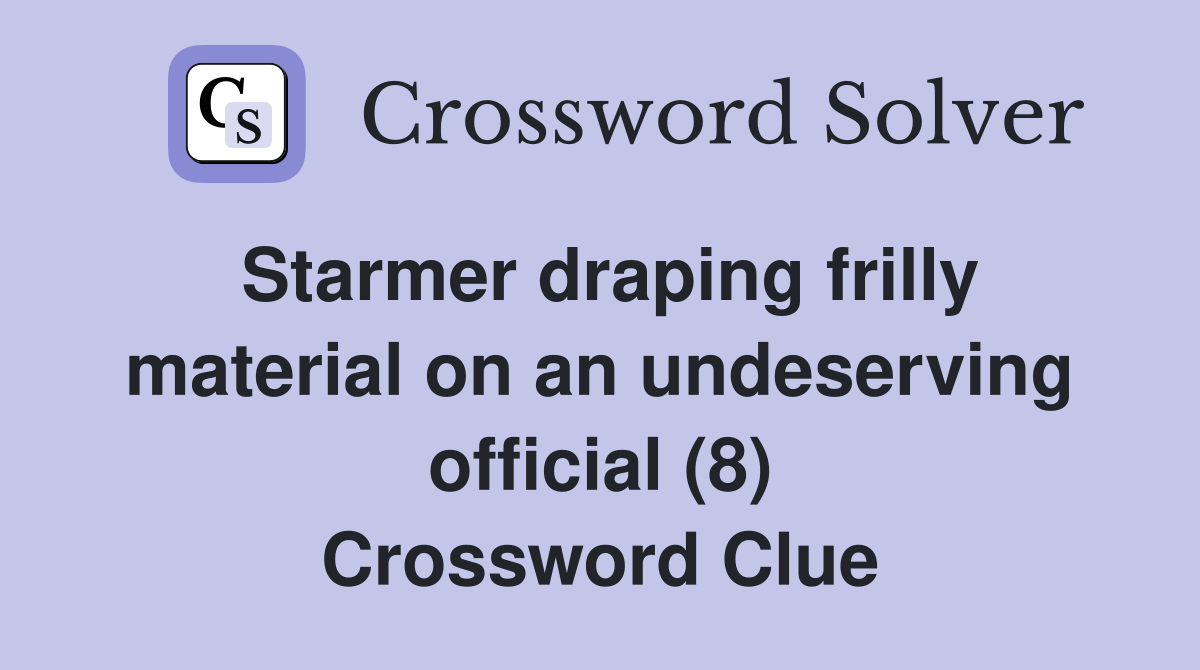 Starmer draping frilly material on an undeserving official (8) Crossword Clue
