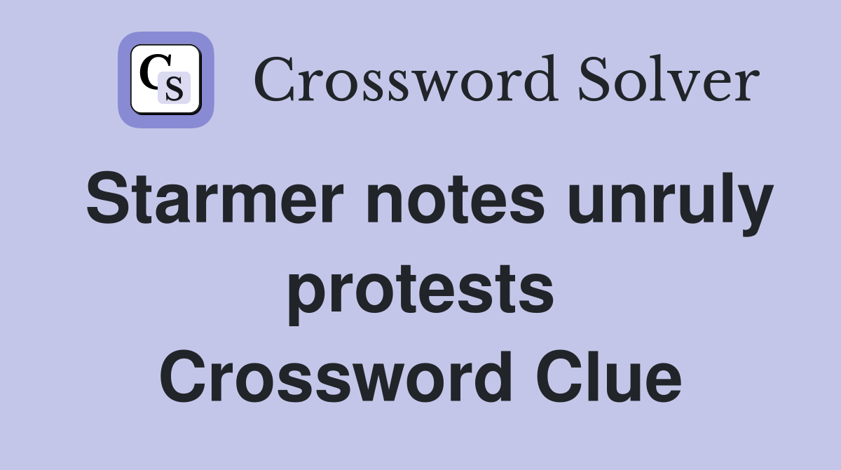 Starmer notes unruly protests Crossword Clue