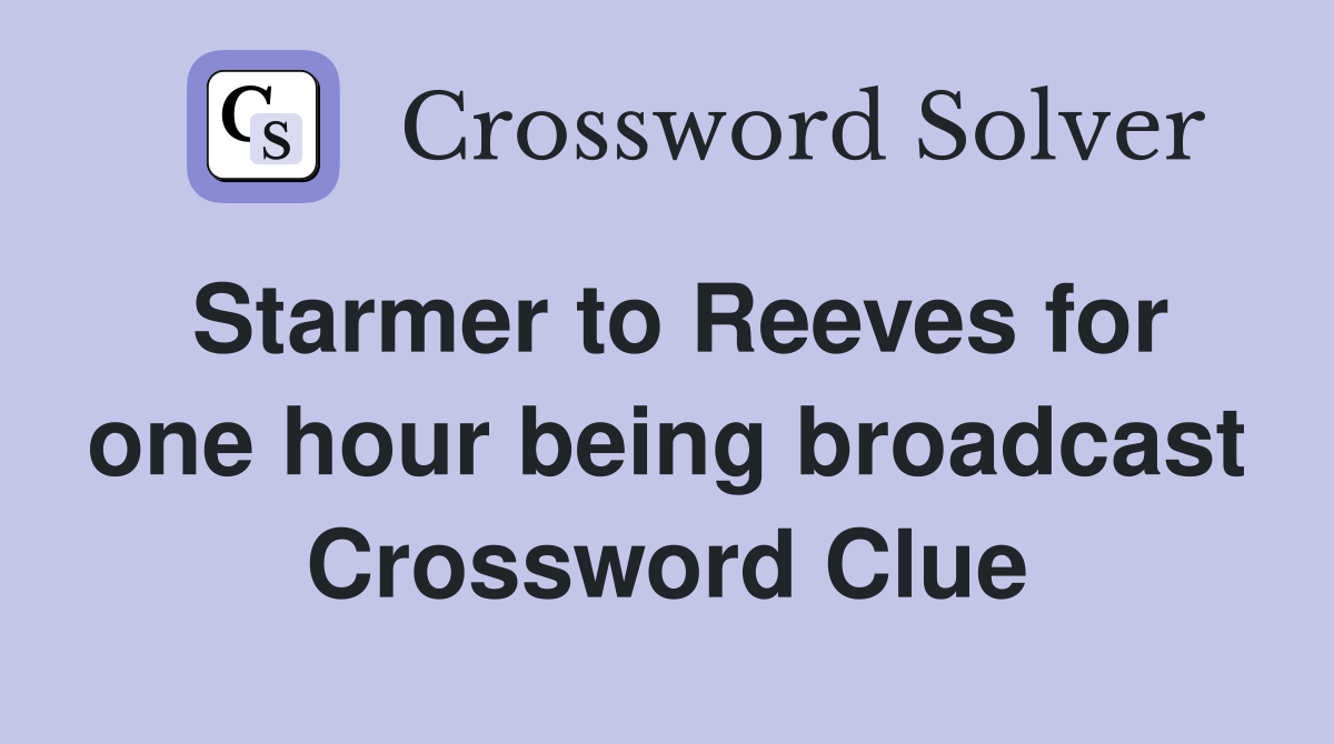 Starmer to Reeves for one hour being broadcast Crossword Clue