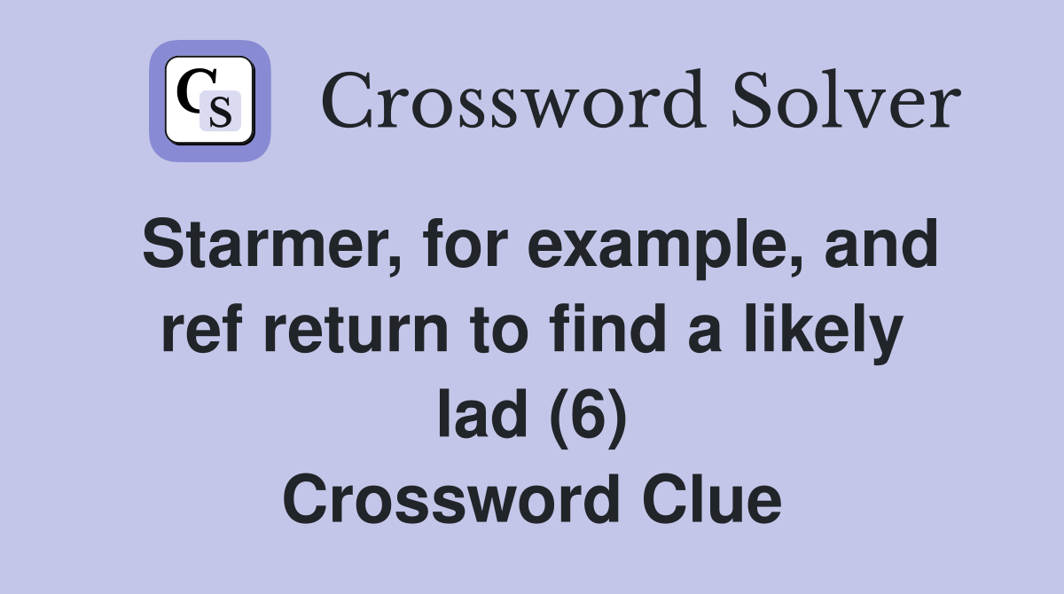 Starmer, for example, and ref return to find a likely lad (6) Crossword Clue