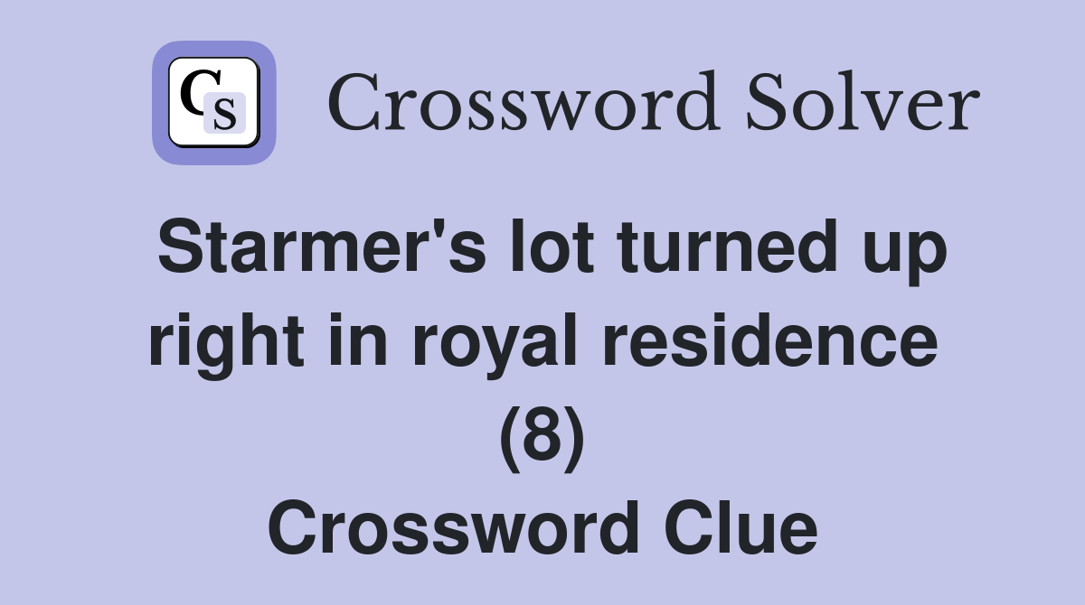 Starmer's lot turned up right in royal residence (8) Crossword Clue