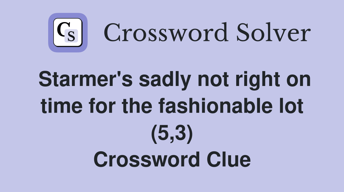 Starmer's sadly not right on time for the fashionable lot (5,3) Crossword Clue
