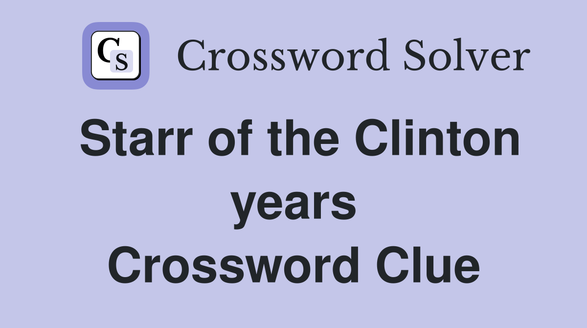 Starr of the Clinton years Crossword Clue