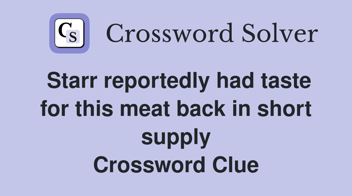 Starr reportedly had taste for this meat back in short supply Crossword Clue