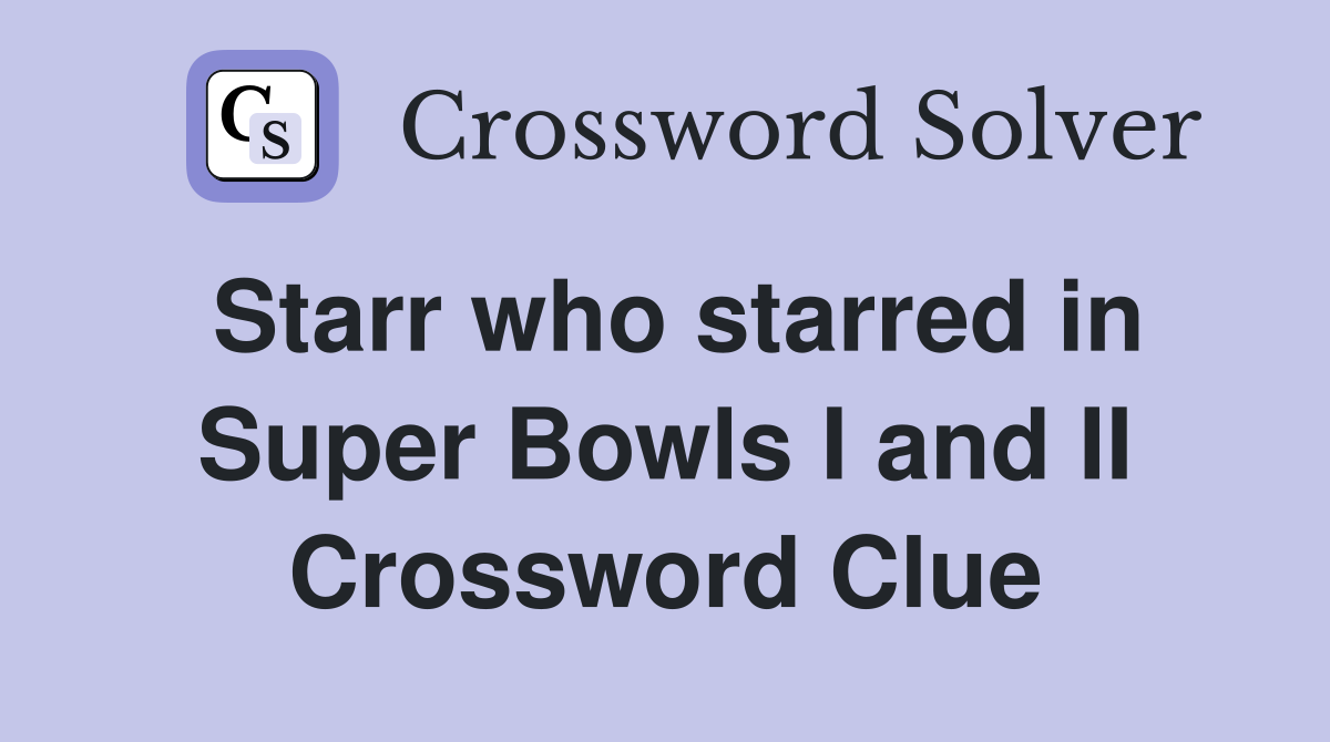 Starr who starred in Super Bowls I and II Crossword Clue