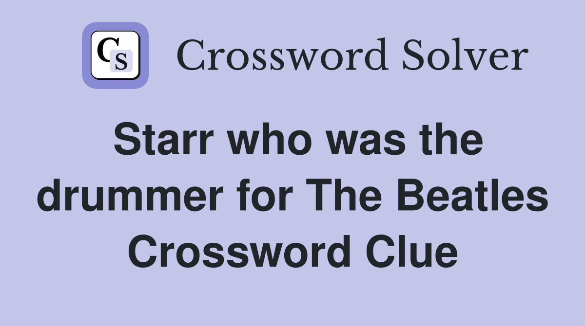 Starr who was the drummer for The Beatles Crossword Clue