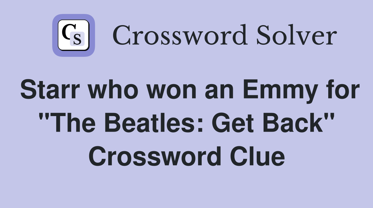 Starr who won an Emmy for "The Beatles: Get Back" Crossword Clue