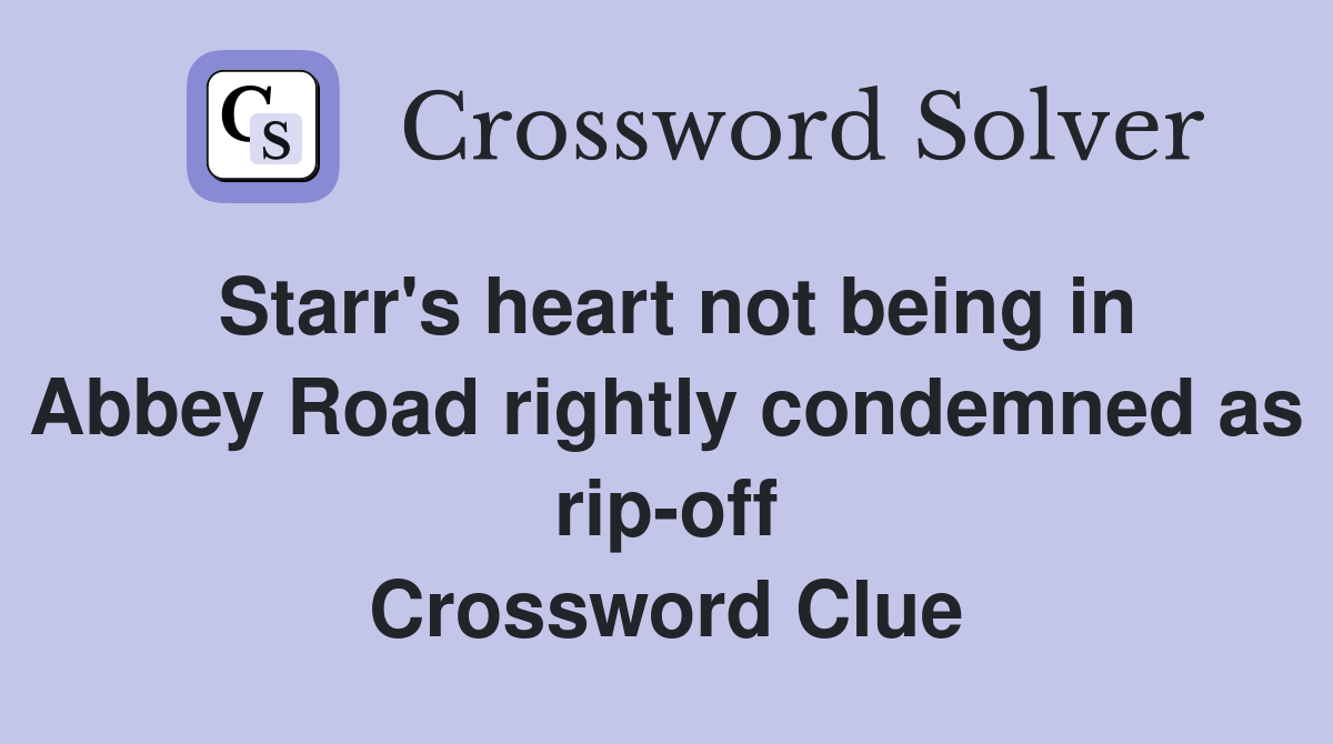 Starr's heart not being in Abbey Road rightly condemned as rip-off Crossword Clue