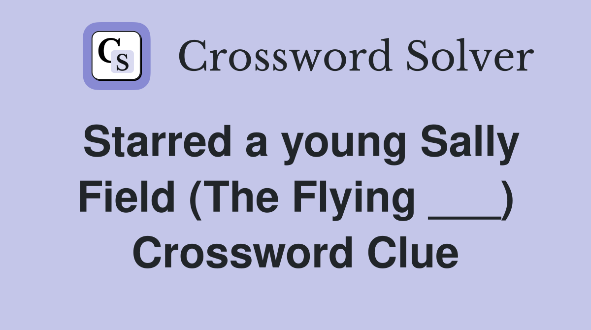 Starred a young Sally Field (The Flying ___) Crossword Clue