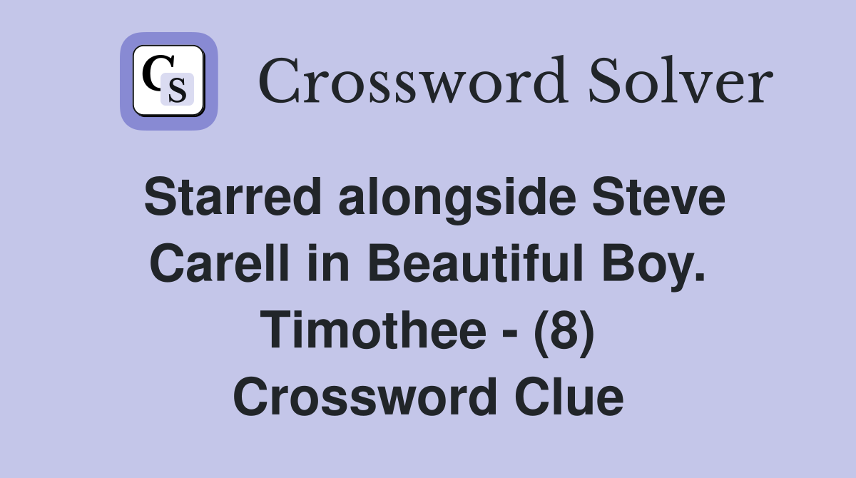 Starred alongside Steve Carell in Beautiful Boy. Timothee - (8) Crossword Clue