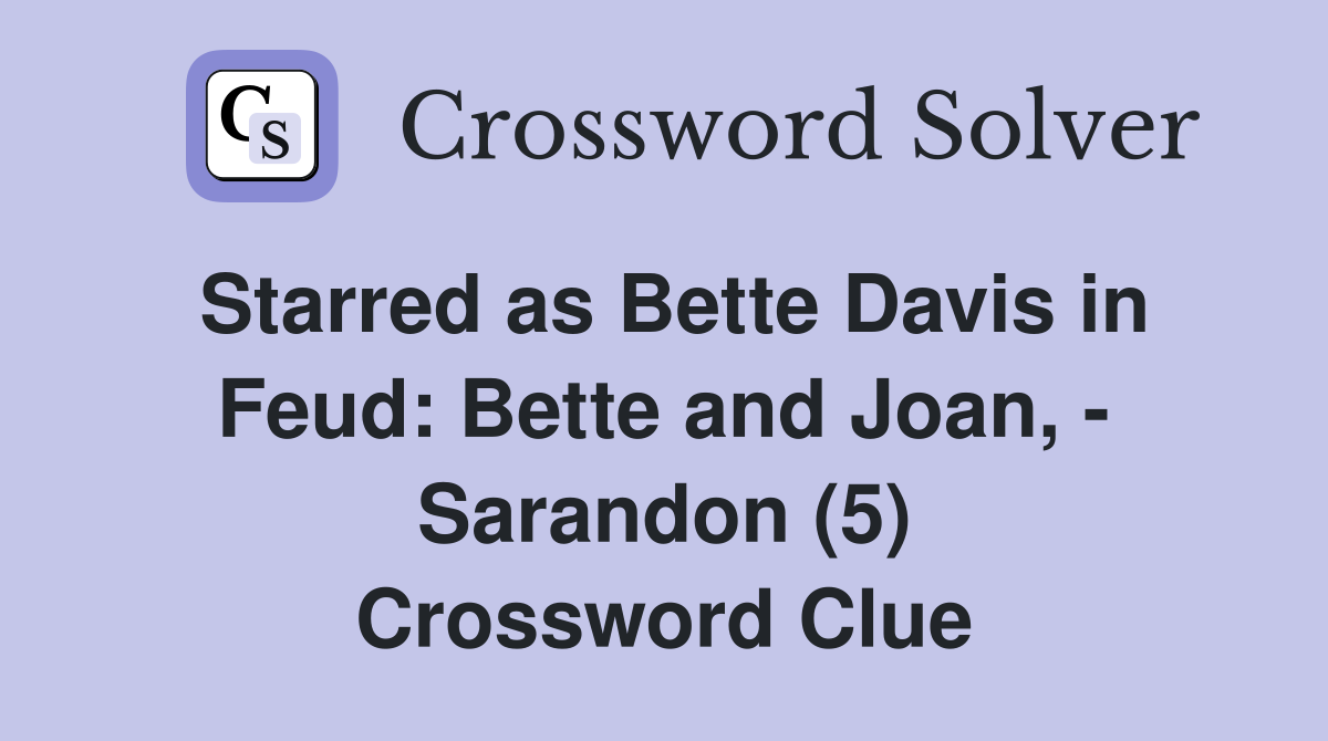 Starred as Bette Davis in Feud: Bette and Joan, - Sarandon (5) Crossword Clue