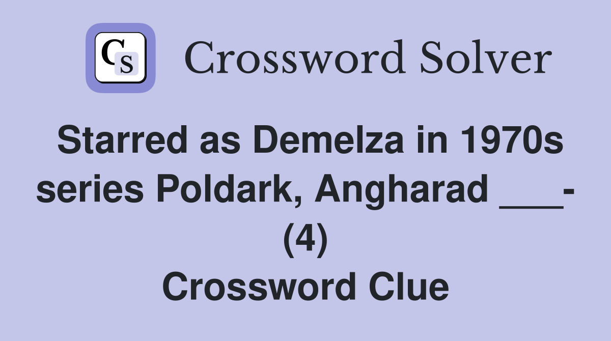Starred as Demelza in 1970s series Poldark, Angharad ___- (4) Crossword Clue