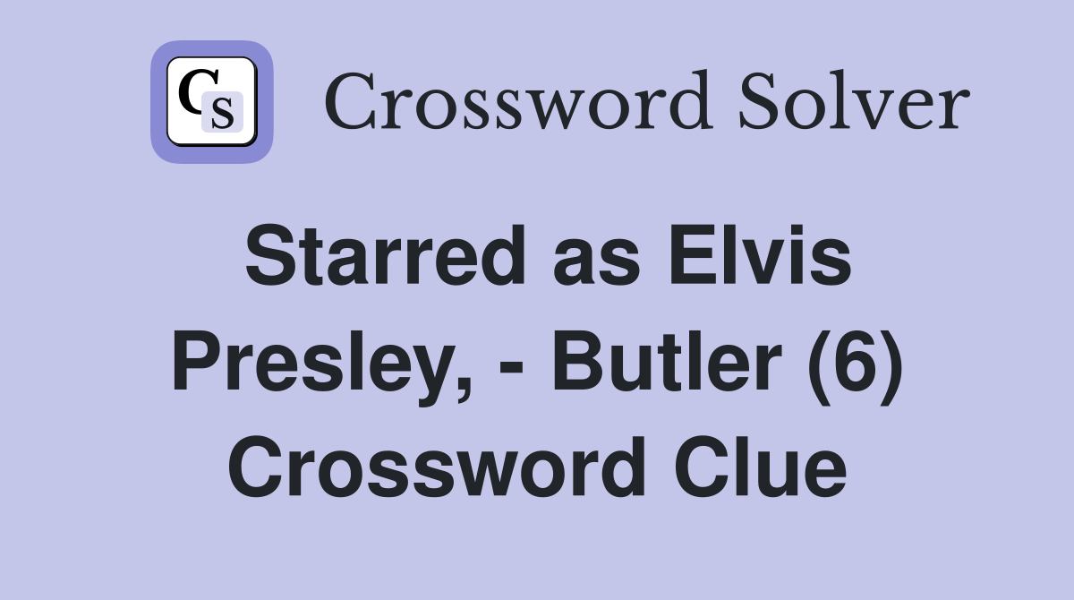 Starred as Elvis Presley, - Butler (6) Crossword Clue