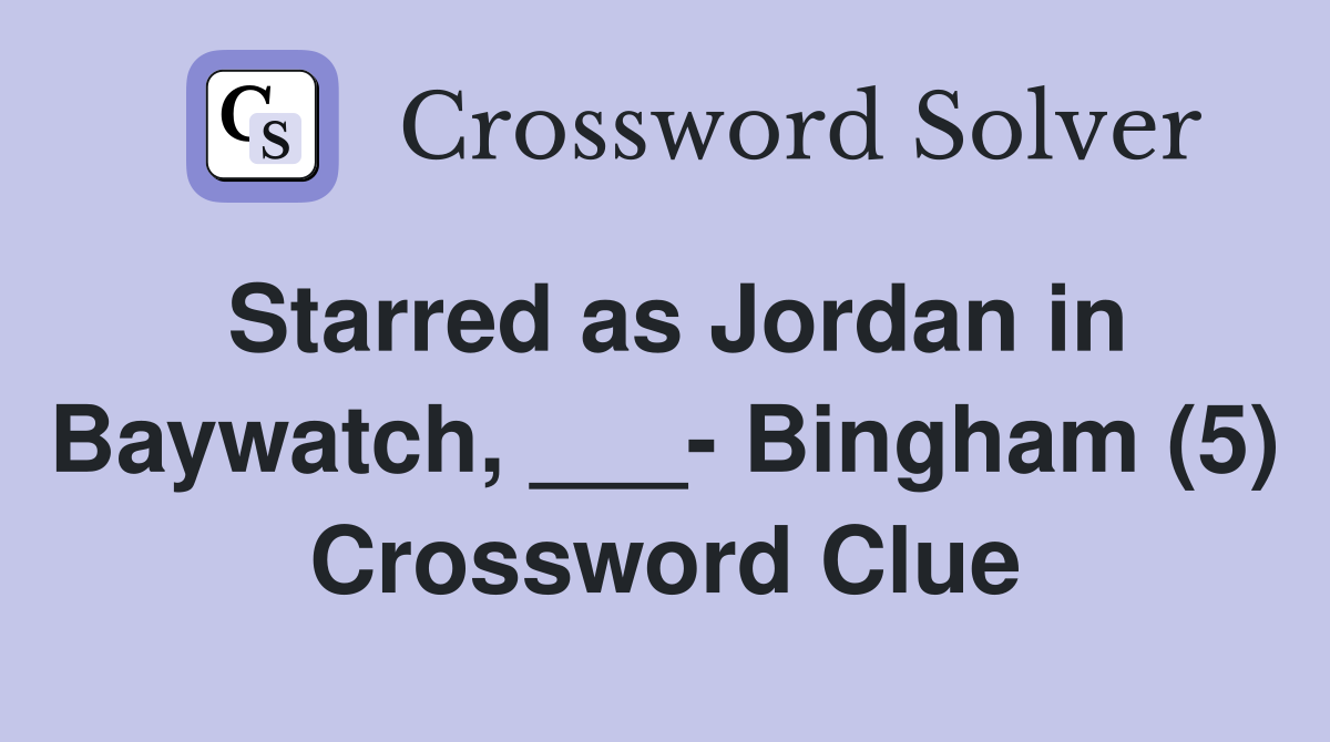 Starred as Jordan in Baywatch, ___- Bingham (5) Crossword Clue